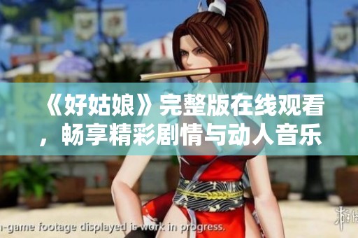 《好姑娘》完整版在线观看，畅享精彩剧情与动人音乐