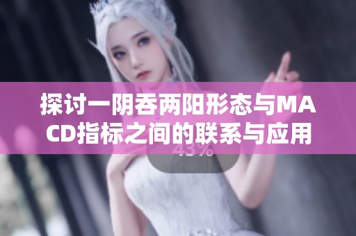 探讨一阴吞两阳形态与MACD指标之间的联系与应用