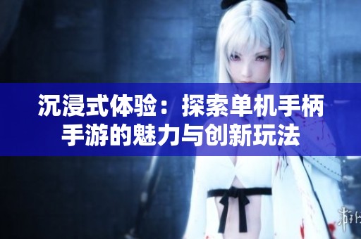 沉浸式体验：探索单机手柄手游的魅力与创新玩法
