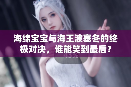 海绵宝宝与海王波塞冬的终极对决，谁能笑到最后？