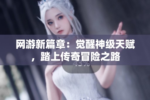 网游新篇章：觉醒神级天赋，踏上传奇冒险之路