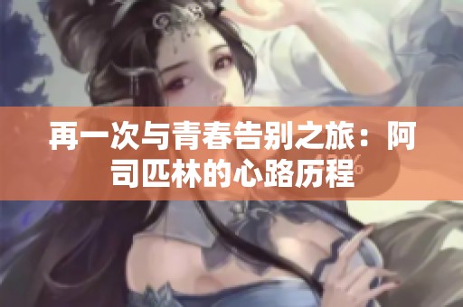 再一次与青春告别之旅：阿司匹林的心路历程