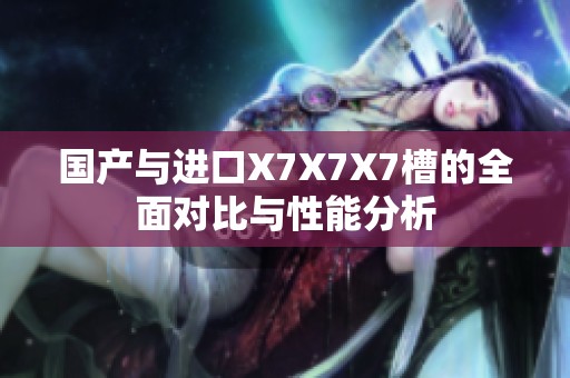 国产与进口X7X7X7槽的全面对比与性能分析