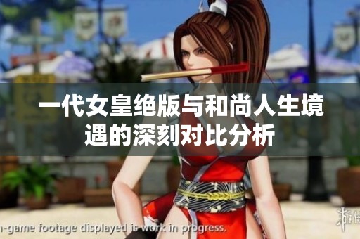 一代女皇绝版与和尚人生境遇的深刻对比分析