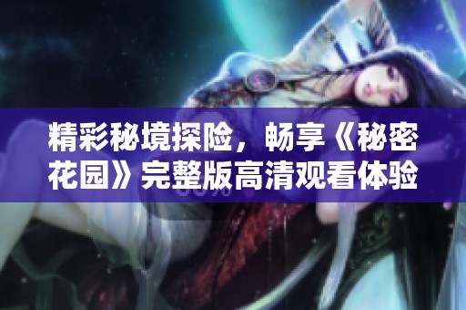 精彩秘境探险，畅享《秘密花园》完整版高清观看体验
