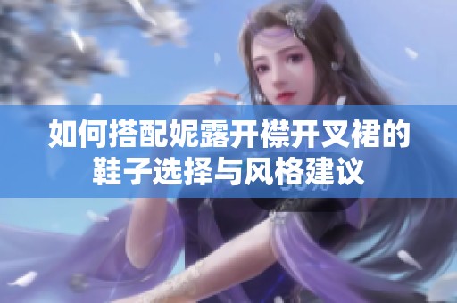如何搭配妮露开襟开叉裙的鞋子选择与风格建议