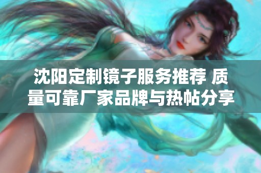 沈阳定制镜子服务推荐 质量可靠厂家品牌与热帖分享