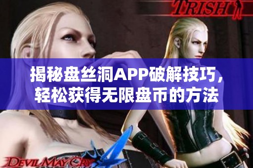 揭秘盘丝洞APP破解技巧，轻松获得无限盘币的方法