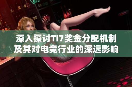 深入探讨TI7奖金分配机制及其对电竞行业的深远影响
