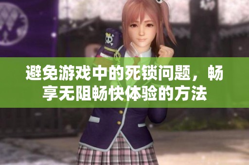 避免游戏中的死锁问题，畅享无阻畅快体验的方法