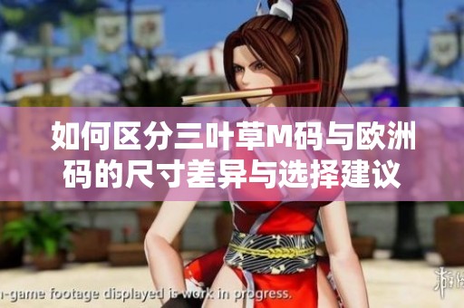 如何区分三叶草M码与欧洲码的尺寸差异与选择建议
