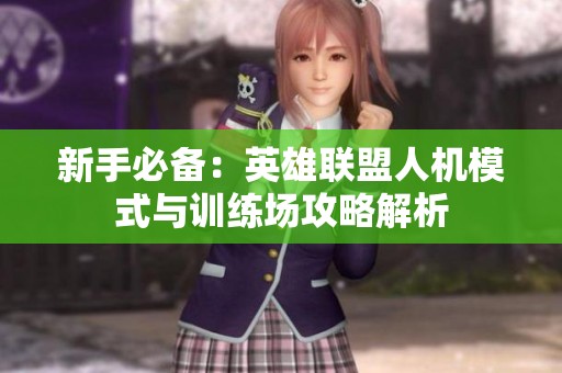 新手必备：英雄联盟人机模式与训练场攻略解析