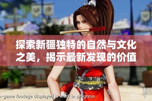 探索新疆独特的自然与文化之美，揭示最新发现的价值