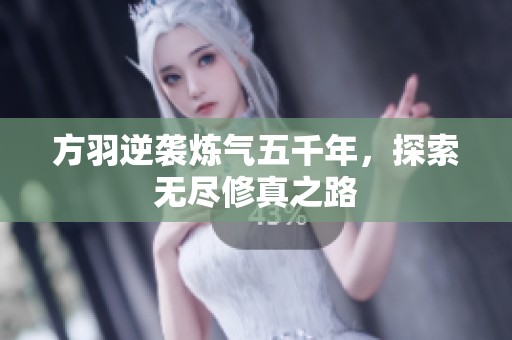 方羽逆袭炼气五千年，探索无尽修真之路