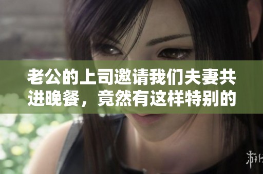 老公的上司邀请我们夫妻共进晚餐，竟然有这样特别的故事