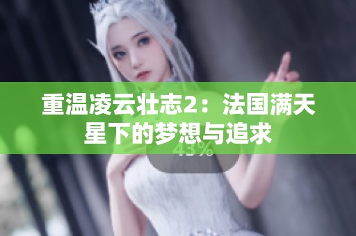 重温凌云壮志2：法国满天星下的梦想与追求
