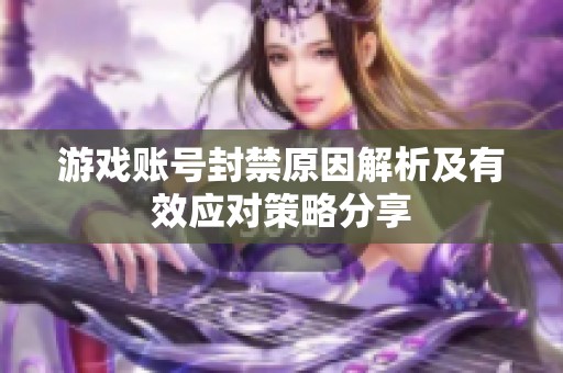 游戏账号封禁原因解析及有效应对策略分享