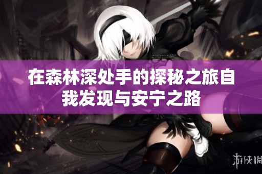 在森林深处手的探秘之旅自我发现与安宁之路