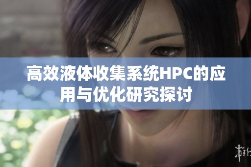 高效液体收集系统HPC的应用与优化研究探讨
