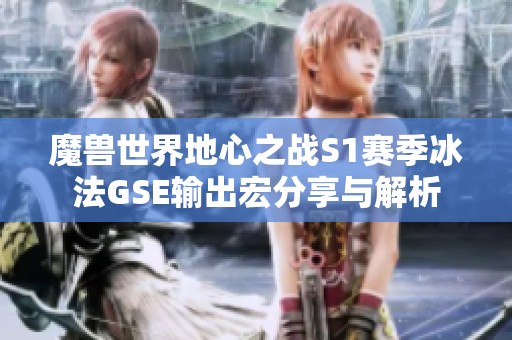 魔兽世界地心之战S1赛季冰法GSE输出宏分享与解析