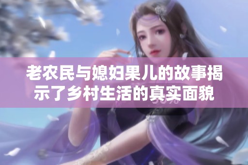 老农民与媳妇果儿的故事揭示了乡村生活的真实面貌