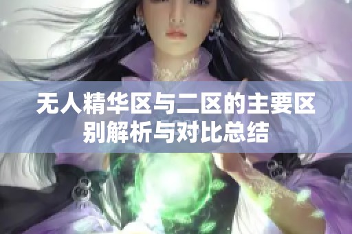 无人精华区与二区的主要区别解析与对比总结