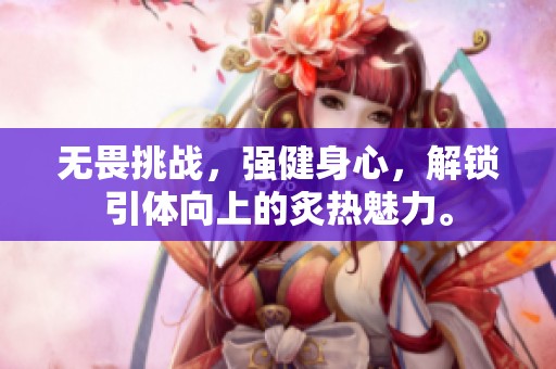 无畏挑战，强健身心，解锁引体向上的炙热魅力。