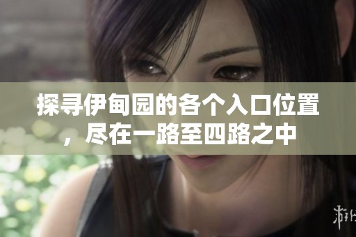 探寻伊甸园的各个入口位置，尽在一路至四路之中