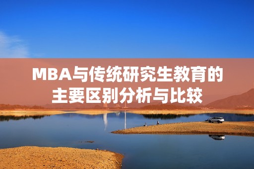 MBA与传统研究生教育的主要区别分析与比较