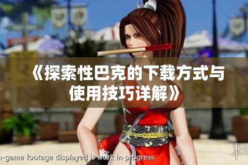 《探索性巴克的下载方式与使用技巧详解》