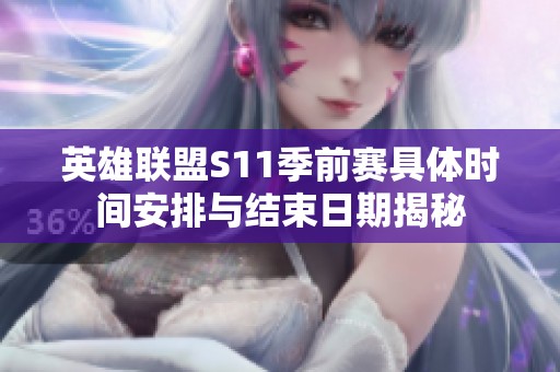 英雄联盟S11季前赛具体时间安排与结束日期揭秘