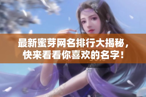 最新蜜芽网名排行大揭秘，快来看看你喜欢的名字！