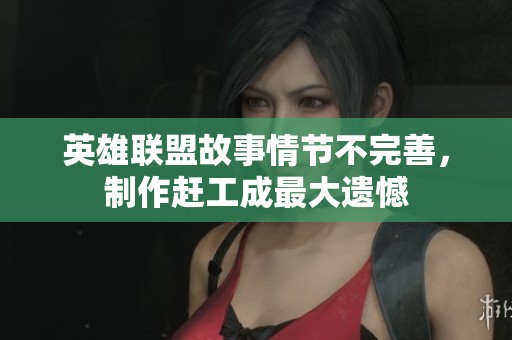 英雄联盟故事情节不完善，制作赶工成最大遗憾