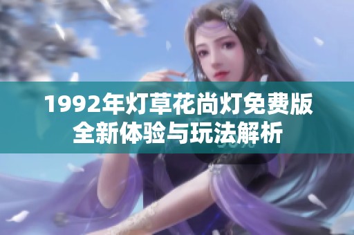 1992年灯草花尚灯免费版全新体验与玩法解析