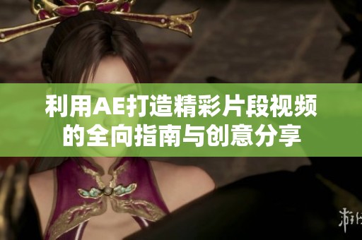 利用AE打造精彩片段视频的全向指南与创意分享