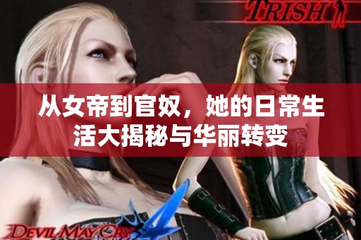 从女帝到官奴，她的日常生活大揭秘与华丽转变