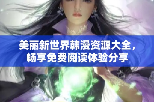 美丽新世界韩漫资源大全，畅享免费阅读体验分享