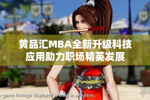 黄品汇MBA全新升级科技应用助力职场精英发展