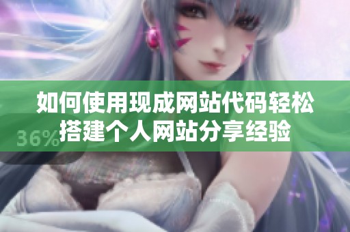 如何使用现成网站代码轻松搭建个人网站分享经验