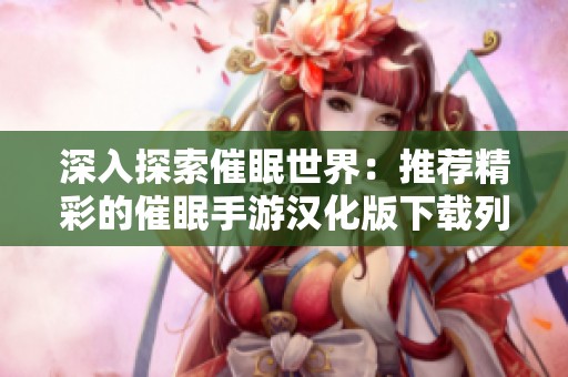 深入探索催眠世界：推荐精彩的催眠手游汉化版下载列表