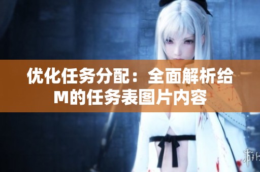 优化任务分配：全面解析给M的任务表图片内容