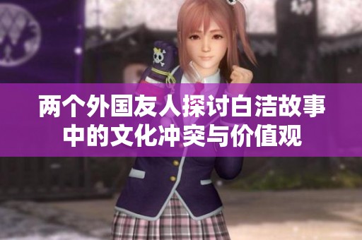 两个外国友人探讨白洁故事中的文化冲突与价值观