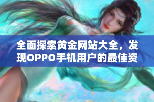 全面探索黄金网站大全，发现OPPO手机用户的最佳资源分享