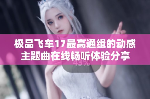 极品飞车17最高通缉的动感主题曲在线畅听体验分享