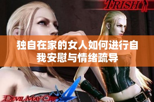 独自在家的女人如何进行自我安慰与情绪疏导