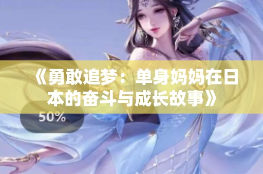 《勇敢追梦：单身妈妈在日本的奋斗与成长故事》
