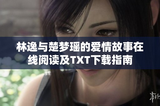 林逸与楚梦瑶的爱情故事在线阅读及TXT下载指南