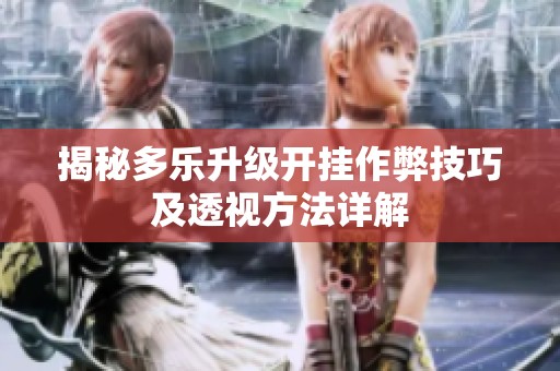揭秘多乐升级开挂作弊技巧及透视方法详解