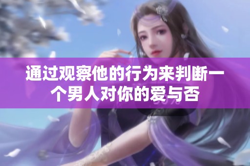通过观察他的行为来判断一个男人对你的爱与否