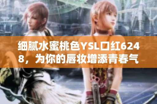 细腻水蜜桃色YSL口红6248，为你的唇妆增添青春气息
